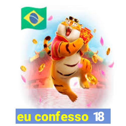 eu confesso 18